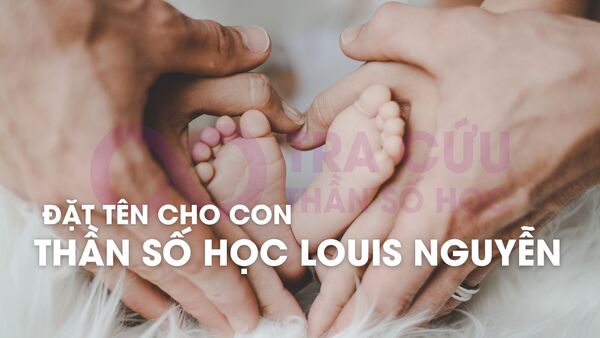 Đặt tên cho con theo Thần số học Louis Nguyễn